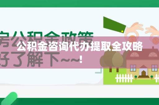 定远公积金咨询代办提取全攻略！