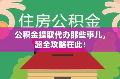 定远公积金提取代办那些事儿,超全攻略在此! 定远公积金提取代办那些事儿,超全攻略在此!