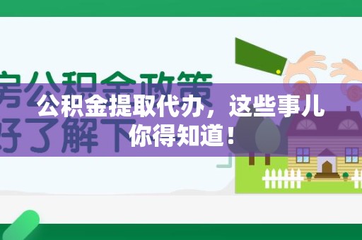 定远公积金提取代办,这些事儿你得知道! 定远公积金提取代办,这些事儿你得知道!